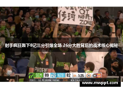 射手疯狂轰下8记三分引爆全场 26分大胜背后的战术核心揭秘