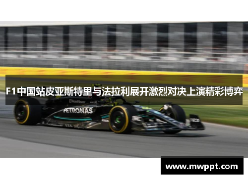 F1中国站皮亚斯特里与法拉利展开激烈对决上演精彩博弈