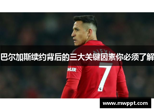 巴尔加斯续约背后的三大关键因素你必须了解