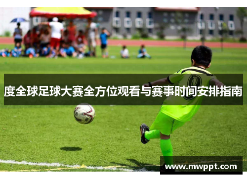 度全球足球大赛全方位观看与赛事时间安排指南