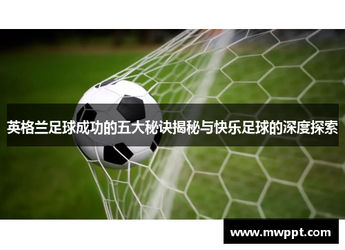 英格兰足球成功的五大秘诀揭秘与快乐足球的深度探索