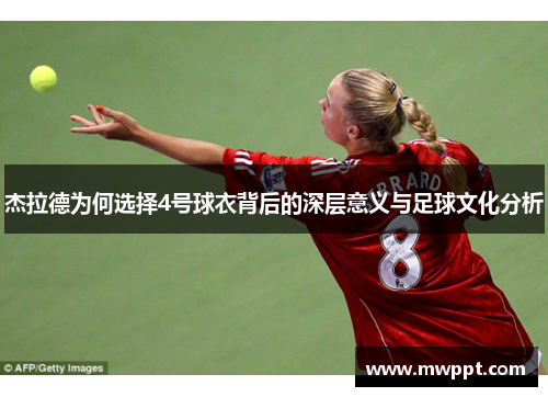 杰拉德为何选择4号球衣背后的深层意义与足球文化分析 杰拉德为何选择4号球衣背后的深层意义与足球文化分析