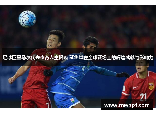 足球巨星马尔代夫传奇人生揭晓 聚焦其在全球赛场上的辉煌成就与影响力 足球巨星马尔代夫传奇人生揭晓 聚焦其在全球赛场上的辉煌成就与影响力