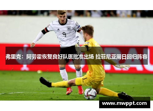 弗里克:阿劳霍恢复良好队医批准出场 拉菲尼亚周日回归阵容 弗里克:阿劳霍恢复良好队医批准出场 拉菲尼亚周日回归阵容