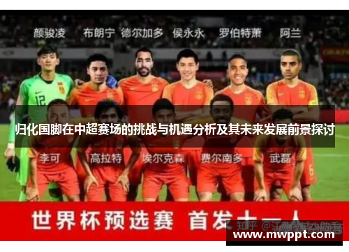 归化国脚在中超赛场的挑战与机遇分析及其未来发展前景探讨 归化国脚在中超赛场的挑战与机遇分析及其未来发展前景探讨