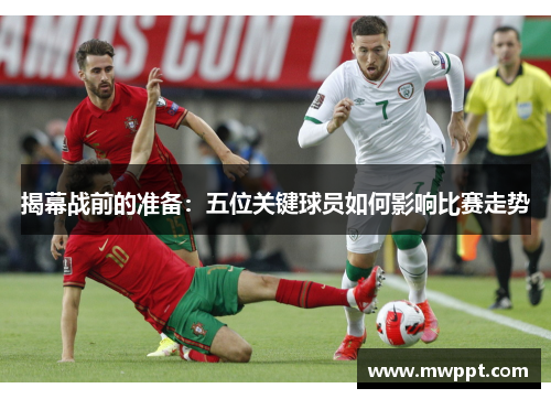 揭幕战前的准备：五位关键球员如何影响比赛走势