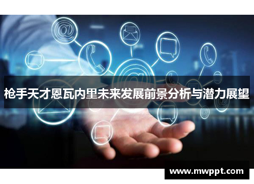 枪手天才恩瓦内里未来发展前景分析与潜力展望 枪手天才恩瓦内里未来发展前景分析与潜力展望